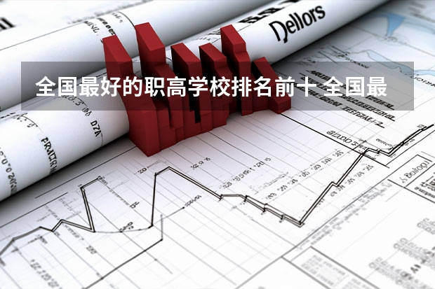 全国最好的职高学校排名前十 全国最好的中专学校排名