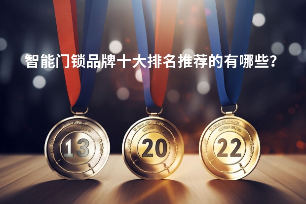 智能门锁品牌十大排名推荐的有哪些？