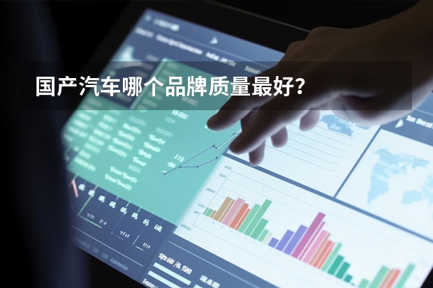 国产汽车哪个品牌质量最好？