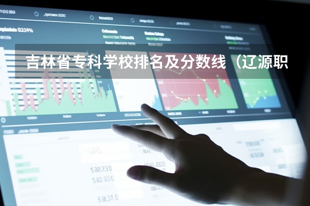 吉林省专科学校排名及分数线（辽源职业技术学院分数线）