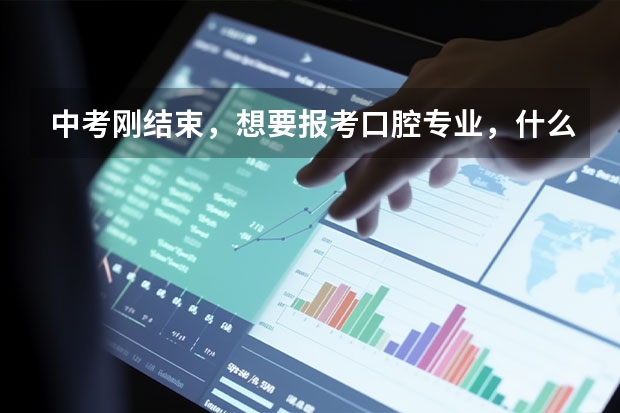 中考刚结束，想要报考口腔专业，什么中职学校比较好？