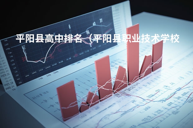平阳县高中排名(平阳县职业技术学校的学校规模)