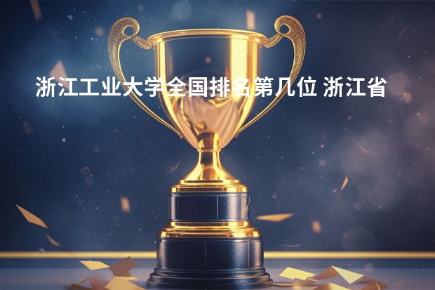 浙江工业大学全国排名第几位 浙江省工业大学排名第几