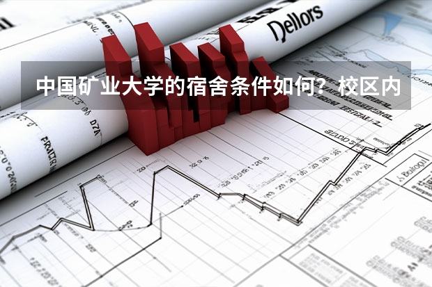 中国矿业大学的宿舍条件如何？校区内有哪些生活设施？