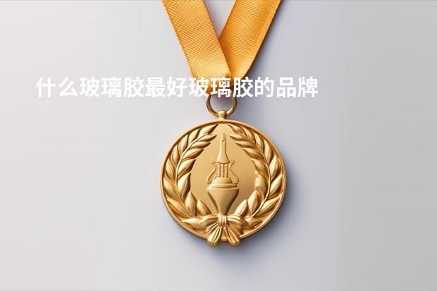 什么玻璃胶最好玻璃胶的品牌