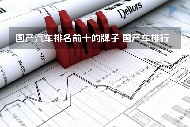国产汽车排名前十的牌子 国产车排行榜前十名品牌