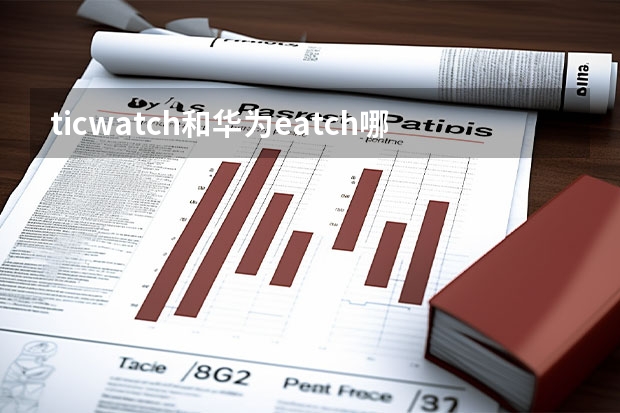 ticwatch和华为eatch哪个好？求推荐。