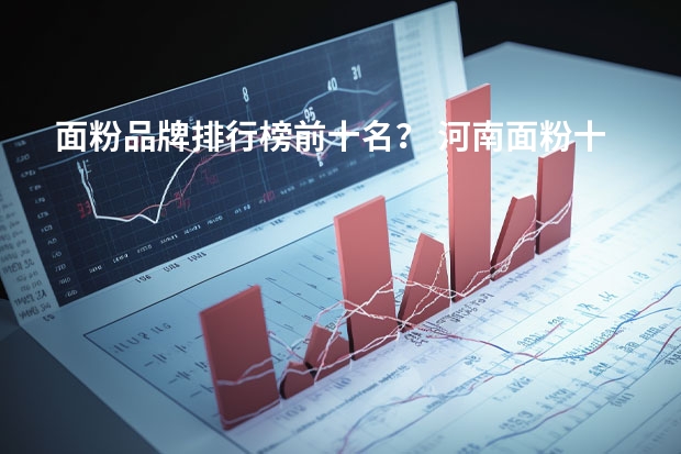 面粉品牌排行榜前十名？ 河南面粉十大名牌