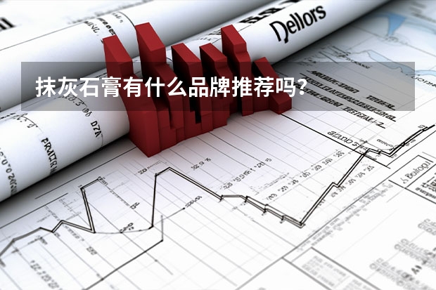 抹灰石膏有什么品牌推荐吗？