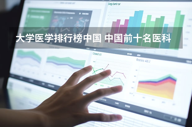 大学医学排行榜中国 中国前十名医科大学
