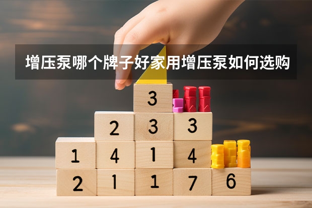 增压泵哪个牌子好家用增压泵如何选购
