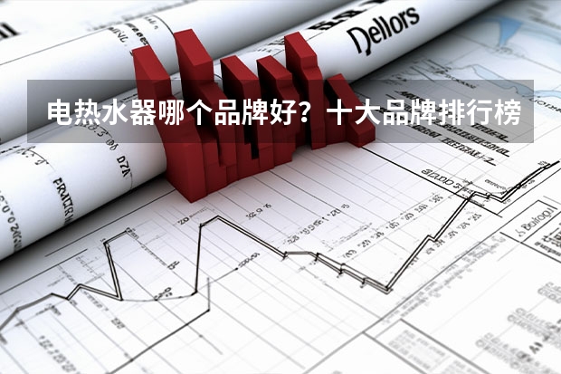 电热水器哪个品牌好？十大品牌排行榜