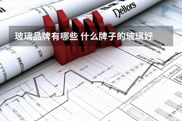 玻璃品牌有哪些 什么牌子的玻璃好