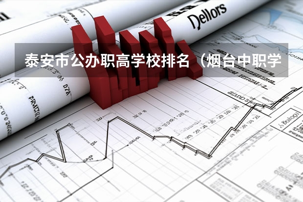 泰安市公办职高学校排名（烟台中职学校排名）
