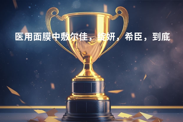 医用面膜中敷尔佳，绽妍，希臣，到底哪个好？
