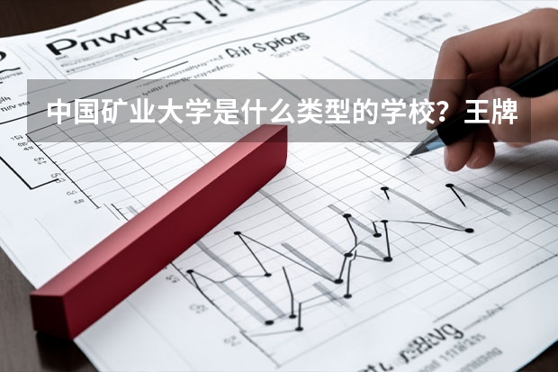 中国矿业大学是什么类型的学校?王牌专业是哪个?