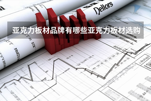 亚克力板材品牌有哪些亚克力板材选购方法