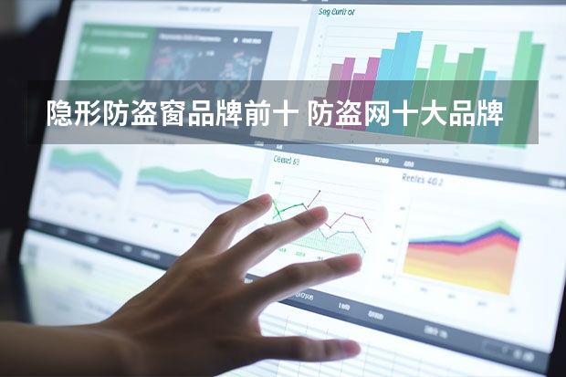隐形防盗窗品牌前十 防盗网十大品牌介绍