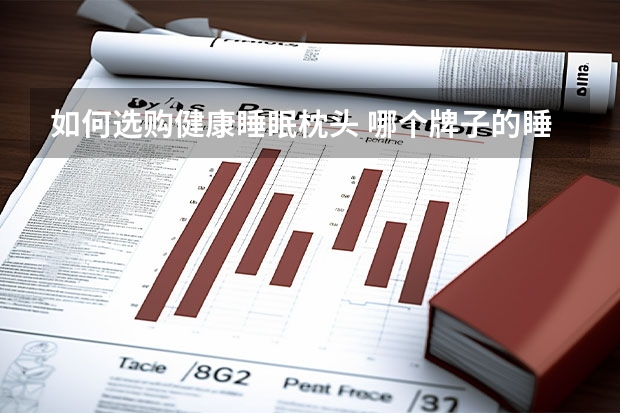 如何选购健康睡眠枕头 哪个牌子的睡眠枕好