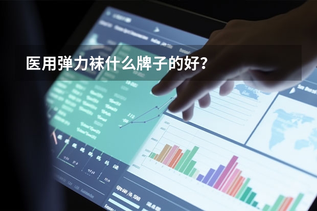 医用弹力袜什么牌子的好?