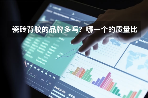 瓷砖背胶的品牌多吗？哪一个的质量比较靠谱？