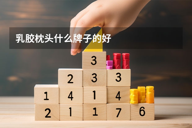 乳胶枕头什么牌子的好