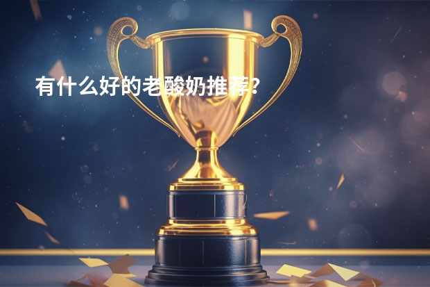 有什么好的老酸奶推荐?
