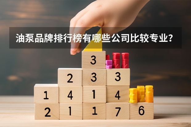 油泵品牌排行榜有哪些公司比较专业?