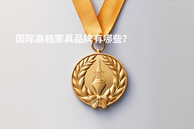 国际高档家具品牌有哪些?