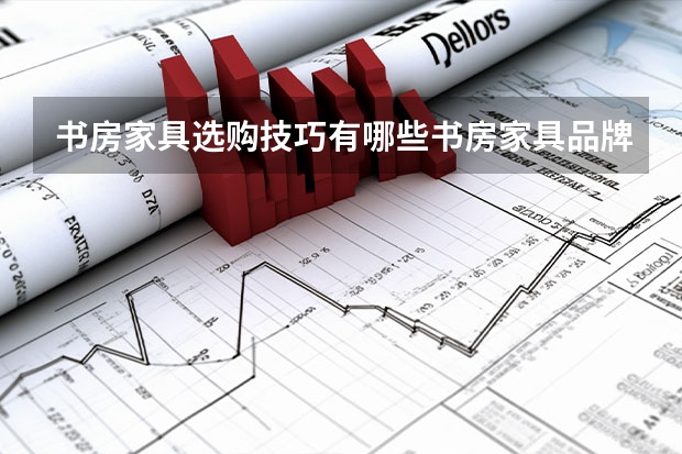 书房家具选购技巧有哪些书房家具品牌有哪些