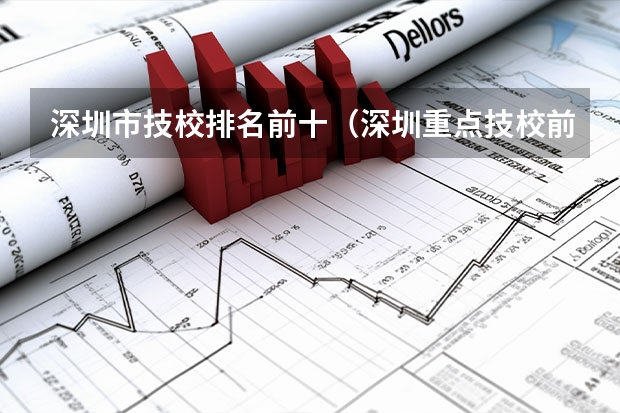 深圳市技校排名前十（深圳重点技校前十名学校名单）