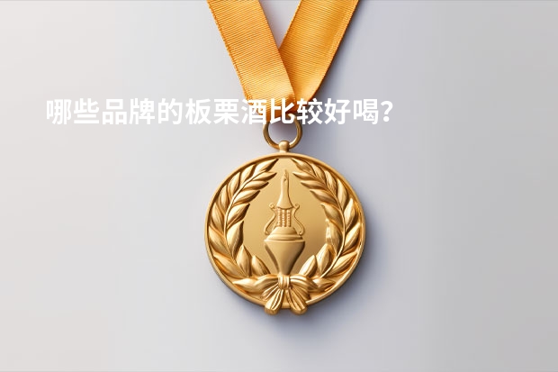 哪些品牌的板栗酒比较好喝？