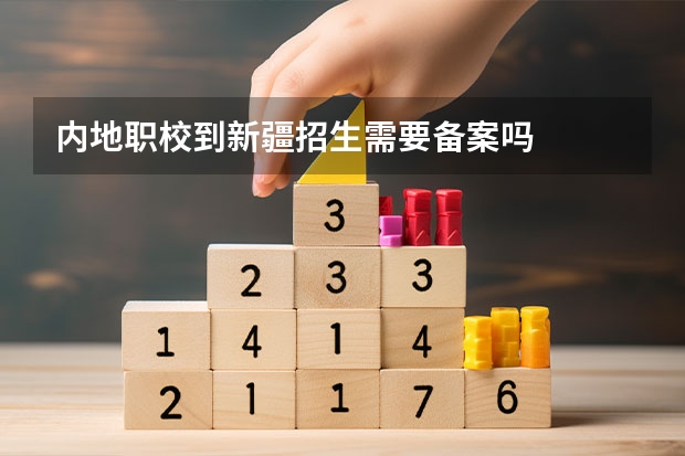内地职校到新疆招生需要备案吗
