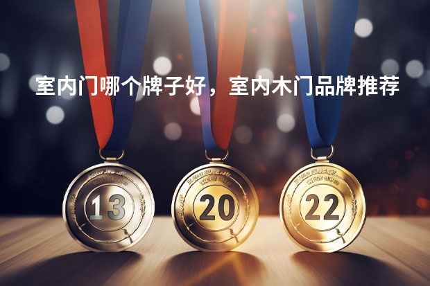 室内门哪个牌子好,室内木门品牌推荐