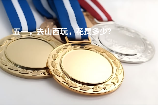五一,去山西玩,花费多少?