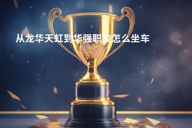 从龙华天虹到华强职校怎么坐车