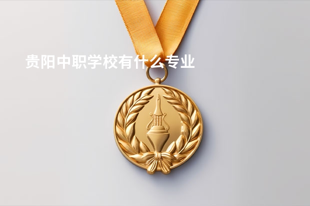 贵阳中职学校有什么专业