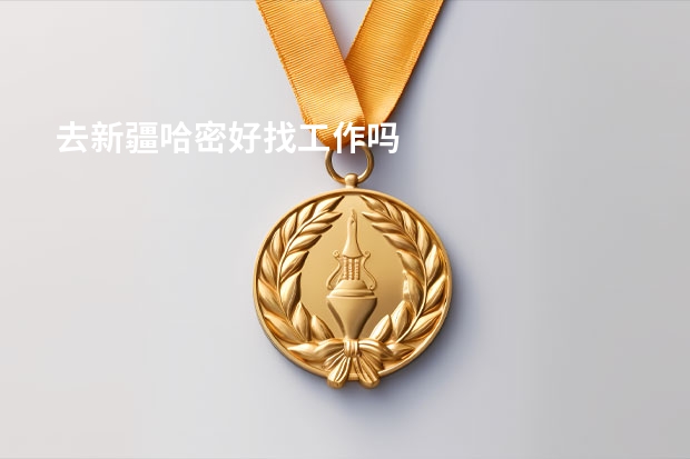 去新疆哈密好找工作吗
