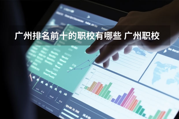 广州排名前十的职校有哪些 广州职校排名前十名学校