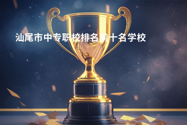 汕尾市中专职校排名前十名学校