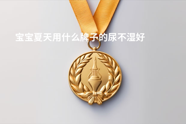 宝宝夏天用什么牌子的尿不湿好