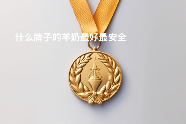 什么牌子的羊奶最好最安全