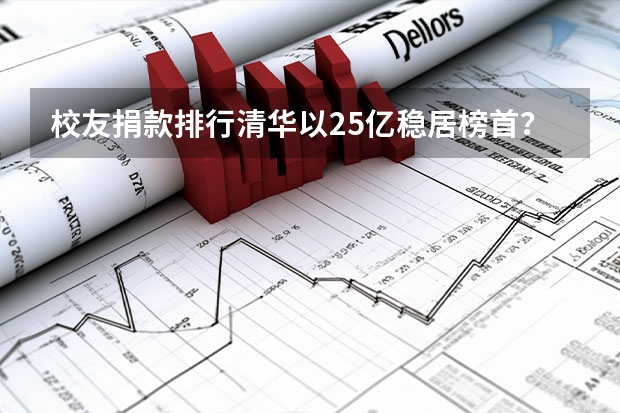 校友捐款排行清华以25亿稳居榜首？（中国大学校友捐赠排名）