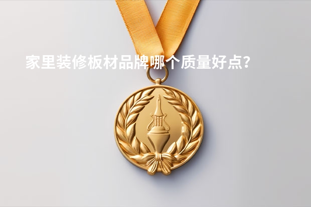 家里装修板材品牌哪个质量好点？