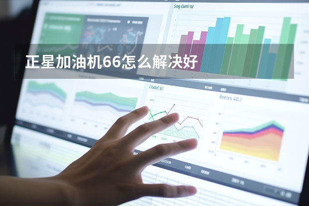 正星加油机.66怎么解决好